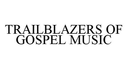TRAILBLAZERS OF GOSPEL MUSIC trademark