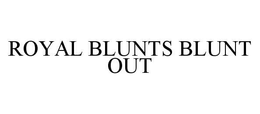 ROYAL BLUNTS BLUNT OUT trademark