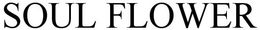 SOUL FLOWER trademark