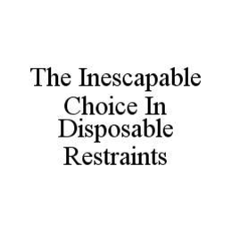 THE INESCAPABLE CHOICE IN DISPOSABLE RESTRAINTS trademark