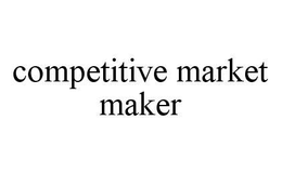 COMPETITIVE MARKET MAKER trademark