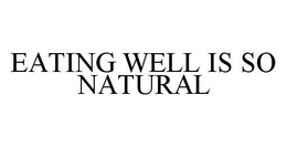 EATING WELL IS SO NATURAL trademark