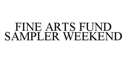 FINE ARTS FUND SAMPLER WEEKEND trademark