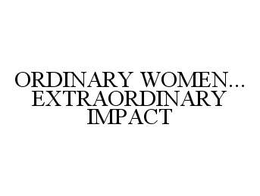 ORDINARY WOMEN...EXTRAORDINARY IMPACT trademark