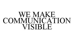 WE MAKE COMMUNICATION VISIBLE trademark