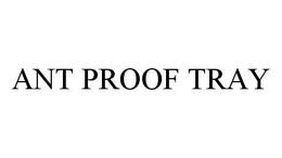 ANT PROOF TRAY trademark