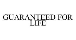 GUARANTEED FOR LIFE trademark