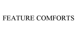 FEATURE COMFORTS trademark