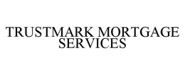 TRUSTMARK MORTGAGE SERVICES trademark