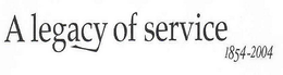 A LEGACY OF SERVICE 1854-2004 trademark