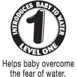 1 LEVEL ONE INTRODUCES BABY TO WATER HELPS BABY OVERCOME THE FEAR OF WATER. trademark