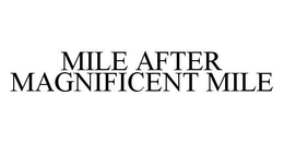 MILE AFTER MAGNIFICENT MILE trademark