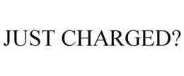 JUST CHARGED? trademark
