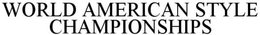 WORLD AMERICAN STYLE CHAMPIONSHIPS trademark