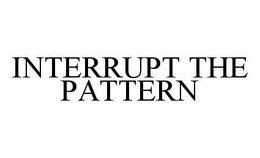 INTERRUPT THE PATTERN trademark