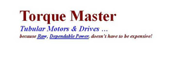 TORQUE MASTER TUBULAR MOTORS & DRIVES...BECAUSE RAW, DEPENDABLE POWER, DOESN'T HAVE TO BE EXPENSIVE! trademark