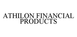 ATHILON FINANCIAL PRODUCTS trademark