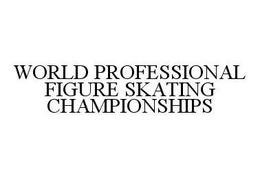 WORLD PROFESSIONAL FIGURE SKATING CHAMPIONSHIPS trademark