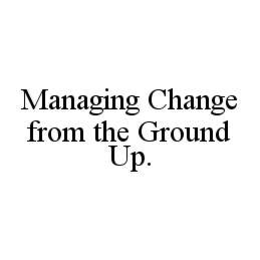 MANAGING CHANGE FROM THE GROUND UP. trademark
