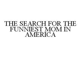 THE SEARCH FOR THE FUNNIEST MOM IN AMERICA trademark