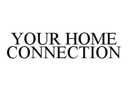 YOUR HOME CONNECTION trademark