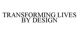 TRANSFORMING LIVES BY DESIGN trademark