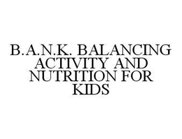 B.A.N.K. BALANCING ACTIVITY AND NUTRITION FOR KIDS trademark