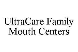 ULTRACARE FAMILY MOUTH CENTERS trademark