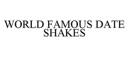 WORLD FAMOUS DATE SHAKES trademark