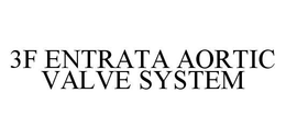 3F ENTRATA AORTIC VALVE SYSTEM trademark