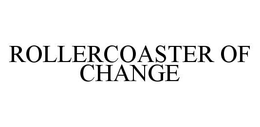 ROLLERCOASTER OF CHANGE trademark