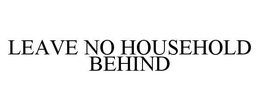 LEAVE NO HOUSEHOLD BEHIND trademark
