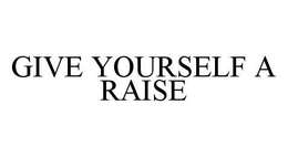 GIVE YOURSELF A RAISE trademark