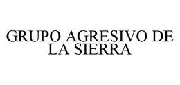 GRUPO AGRESIVO DE LA SIERRA trademark