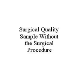 SURGICAL QUALITY SAMPLE WITHOUT THE SURGICAL PROCEDURE trademark