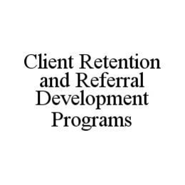 CLIENT RETENTION AND REFERRAL DEVELOPMENT PROGRAMS trademark