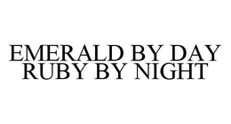 EMERALD BY DAY RUBY BY NIGHT trademark