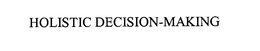 HOLISTIC DECISION-MAKING trademark