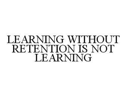 LEARNING WITHOUT RETENTION IS NOT LEARNING trademark