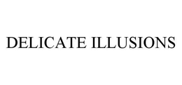 DELICATE ILLUSIONS trademark