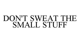 DON'T SWEAT THE SMALL STUFF trademark
