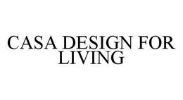 CASA DESIGN FOR LIVING trademark