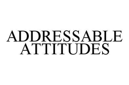 ADDRESSABLE ATTITUDES trademark