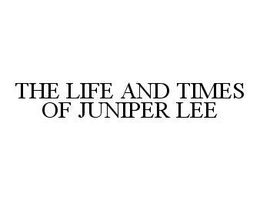 THE LIFE AND TIMES OF JUNIPER LEE trademark