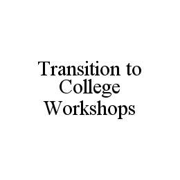 TRANSITION TO COLLEGE WORKSHOPS trademark