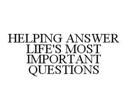 HELPING ANSWER LIFE'S MOST IMPORTANT QUESTIONS trademark