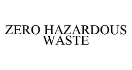 ZERO HAZARDOUS WASTE trademark