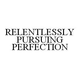 RELENTLESSLY PURSUING PERFECTION trademark