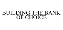 BUILDING THE BANK OF CHOICE trademark