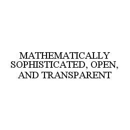 MATHEMATICALLY SOPHISTICATED, OPEN, AND TRANSPARENT trademark